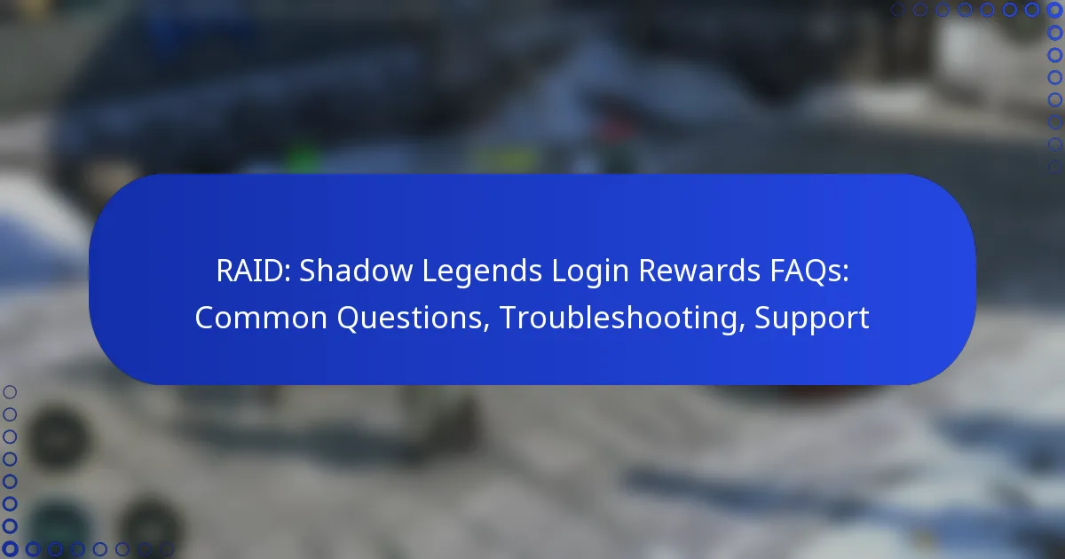 RAID: Shadow Legends Login Rewards FAQs: Common Questions, Troubleshooting, Support