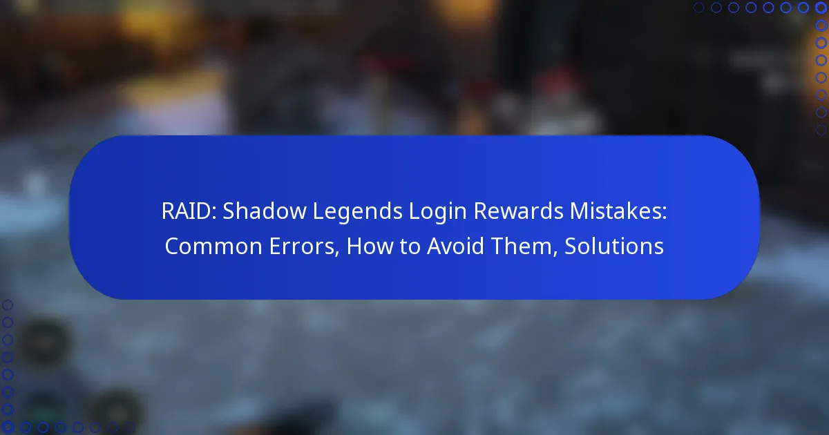 RAID: Shadow Legends Login Rewards Mistakes: Common Errors, How to Avoid Them, Solutions