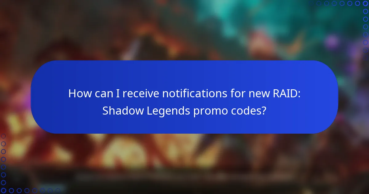 How can I receive notifications for new RAID: Shadow Legends promo codes?
