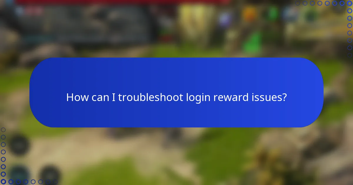 How can I troubleshoot login reward issues?