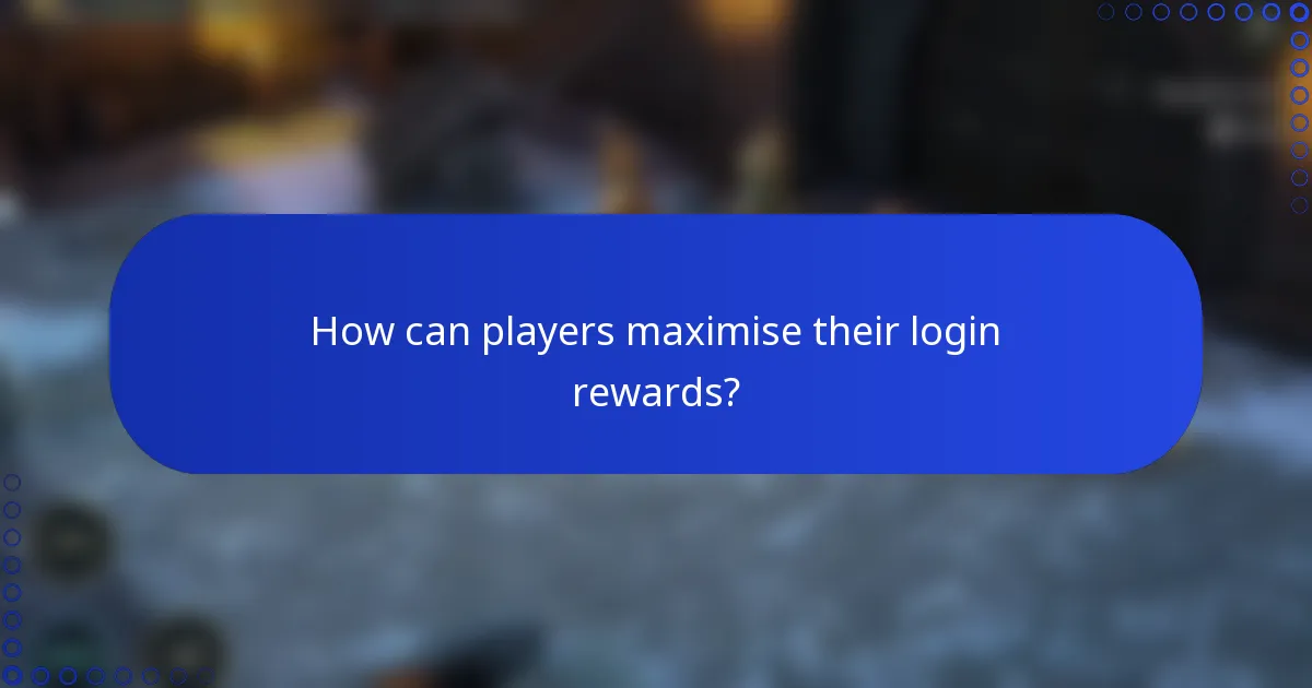 How can players maximise their login rewards?