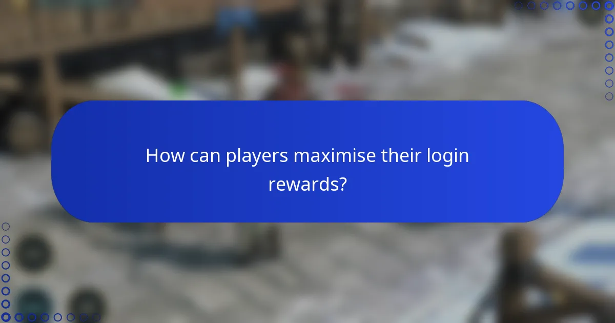 How can players maximise their login rewards?