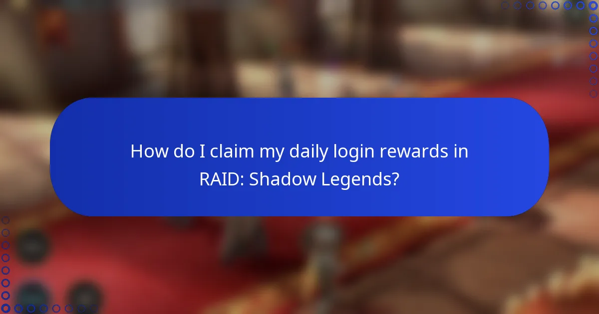 How do I claim my daily login rewards in RAID: Shadow Legends?