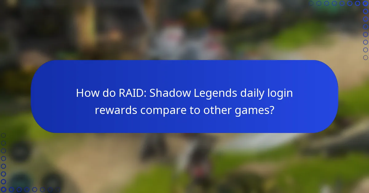 How do RAID: Shadow Legends daily login rewards compare to other games?