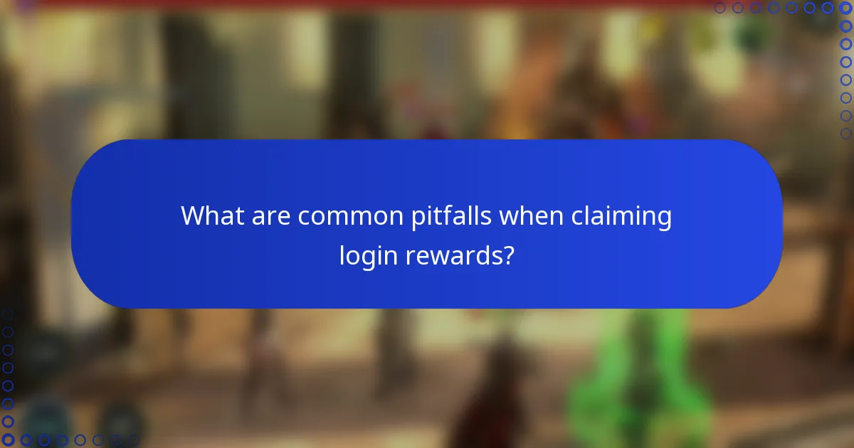 What are common pitfalls when claiming login rewards?