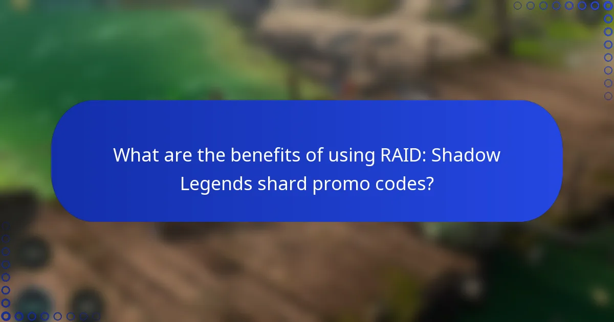 What are the benefits of using RAID: Shadow Legends shard promo codes?
