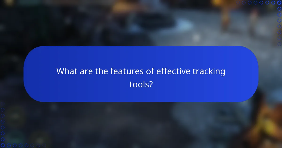 What are the features of effective tracking tools?