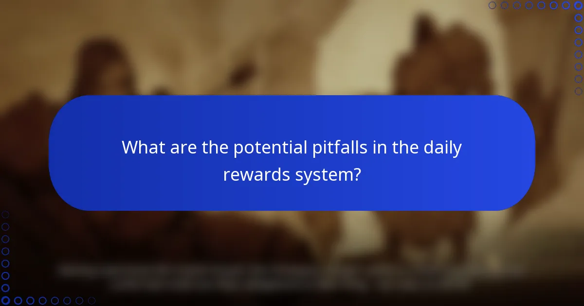 What are the potential pitfalls in the daily rewards system?