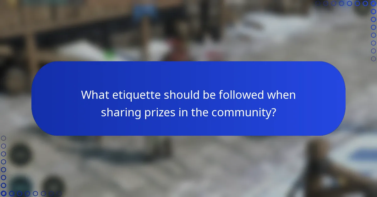 What etiquette should be followed when sharing prizes in the community?