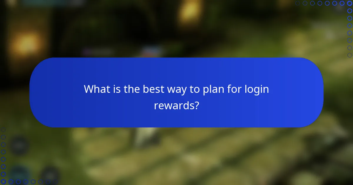 What is the best way to plan for login rewards?