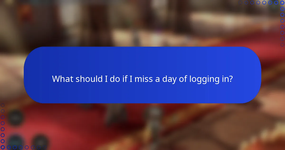 What should I do if I miss a day of logging in?