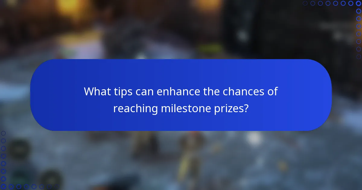 What tips can enhance the chances of reaching milestone prizes?