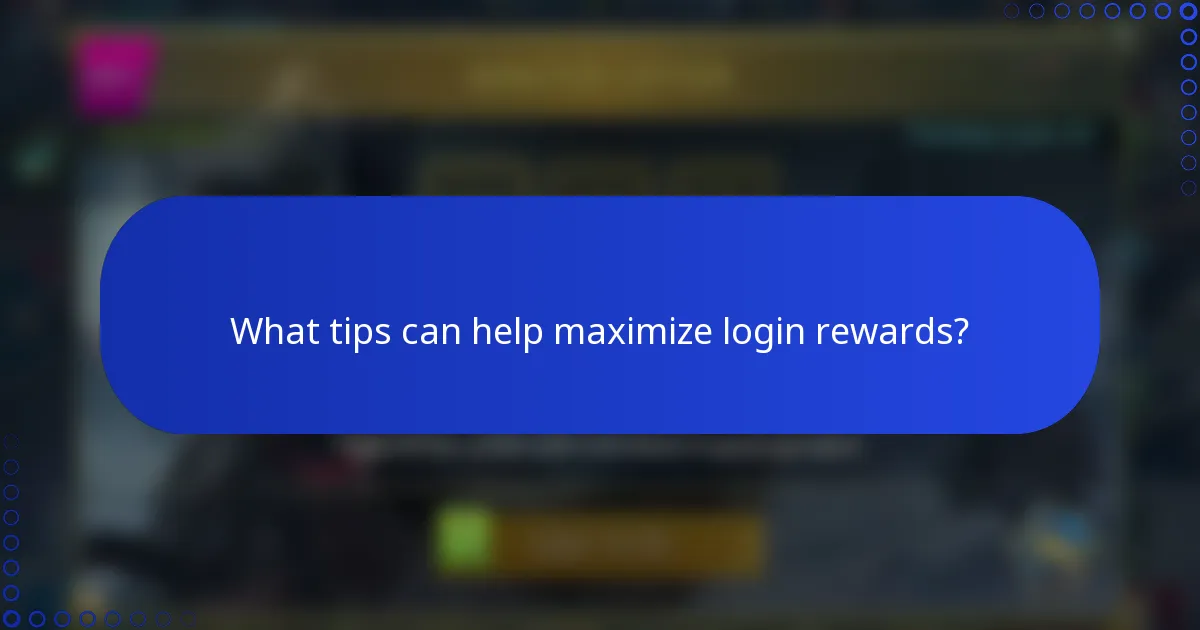 What tips can help maximize login rewards?
