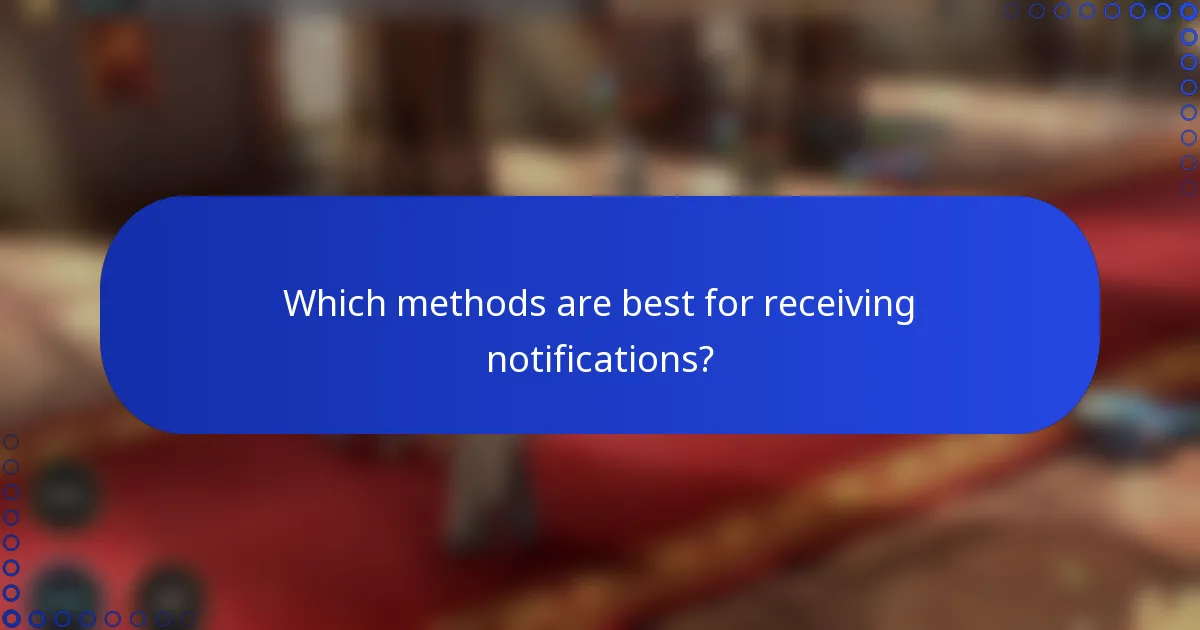 Which methods are best for receiving notifications?